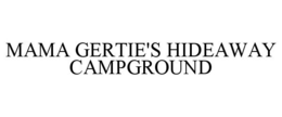 MAMA GERTIE'S HIDEAWAY CAMPGROUND trademark