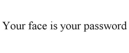 YOUR FACE IS YOUR PASSWORD trademark