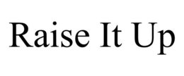 RAISE IT UP trademark