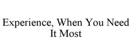 EXPERIENCE, WHEN YOU NEED IT MOST trademark