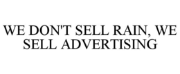 WE DON'T SELL RAIN, WE SELL ADVERTISING trademark