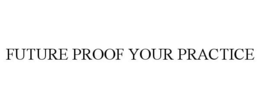 FUTURE PROOF YOUR PRACTICE trademark