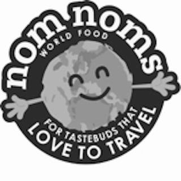 NOM NOMS WORLD FOOD FOR TASTEBUDS THAT LOVE TO TRAVEL trademark