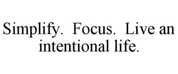 SIMPLIFY. FOCUS. LIVE AN INTENTIONAL LIFE. trademark