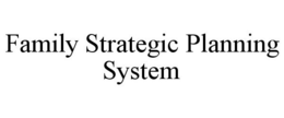 FAMILY STRATEGIC PLANNING SYSTEM trademark