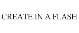CREATE IN A FLASH trademark