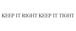 KEEP IT RIGHT KEEP IT TIGHT trademark