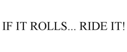 IF IT ROLLS... RIDE IT! trademark