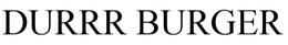 DURRR BURGER trademark