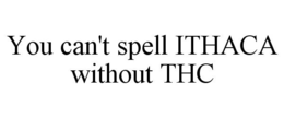 YOU CAN'T SPELL ITHACA WITHOUT THC trademark