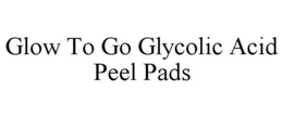 GLOW TO GO GLYCOLIC ACID PEEL PADS trademark