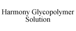 HARMONY GLYCOPOLYMER SOLUTION trademark