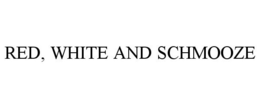 RED, WHITE AND SCHMOOZE trademark