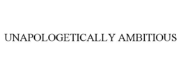 UNAPOLOGETICALLY AMBITIOUS trademark