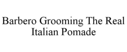 BARBERO GROOMING THE REAL ITALIAN POMADE trademark