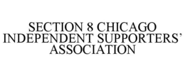 SECTION 8 CHICAGO INDEPENDENT SUPPORTERS' ASSOCIATION trademark
