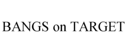 BANGS ON TARGET trademark