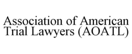 ASSOCIATION OF AMERICAN TRIAL LAWYERS (AOATL) trademark