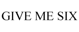 GIVE ME SIX trademark