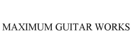 MAXIMUM GUITAR WORKS trademark