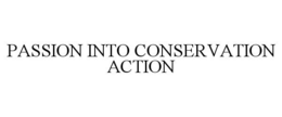 PASSION INTO CONSERVATION ACTION trademark