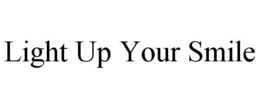 LIGHT UP YOUR SMILE trademark