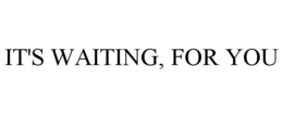 IT'S WAITING, FOR YOU trademark