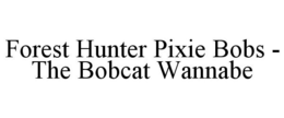 FOREST HUNTER PIXIE BOBS - THE BOBCAT WANNABE trademark