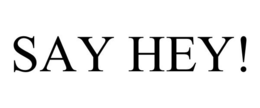 SAY HEY! trademark