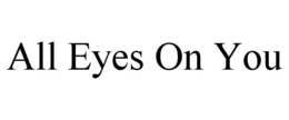 ALL EYES ON YOU trademark