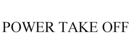 POWER TAKE OFF trademark