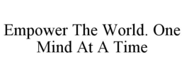 EMPOWER THE WORLD. ONE MIND AT A TIME trademark