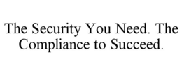 THE SECURITY YOU NEED. THE COMPLIANCE TO SUCCEED. trademark