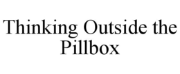 THINKING OUTSIDE THE PILLBOX trademark