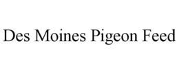 DES MOINES PIGEON FEED trademark