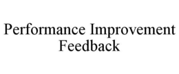 PERFORMANCE IMPROVEMENT FEEDBACK trademark