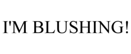I'M BLUSHING! trademark