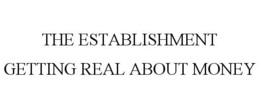 THE ESTABLISHMENT GETTING REAL ABOUT MONEY trademark