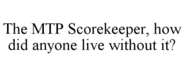 THE MTP SCOREKEEPER, HOW DID ANYONE LIVE WITHOUT IT? trademark