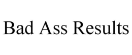 BAD ASS RESULTS trademark