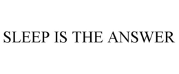 SLEEP IS THE ANSWER trademark