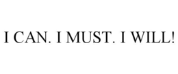 I CAN. I MUST. I WILL! trademark