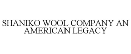 SHANIKO WOOL COMPANY AN AMERICAN LEGACY trademark