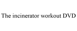 THE INCINERATOR WORKOUT DVD trademark