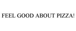 FEEL GOOD ABOUT PIZZA! trademark
