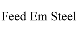 FEED EM STEEL trademark
