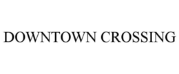 DOWNTOWN CROSSING trademark
