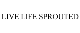 LIVE LIFE SPROUTED trademark
