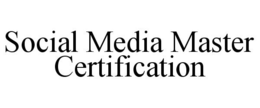 SOCIAL MEDIA MASTER CERTIFICATION trademark
