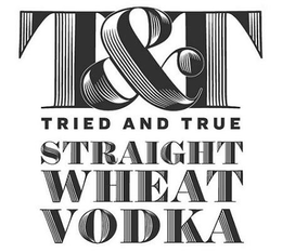 T&T TRIED AND TRUE STRAIGHT WHEAT VODKA trademark